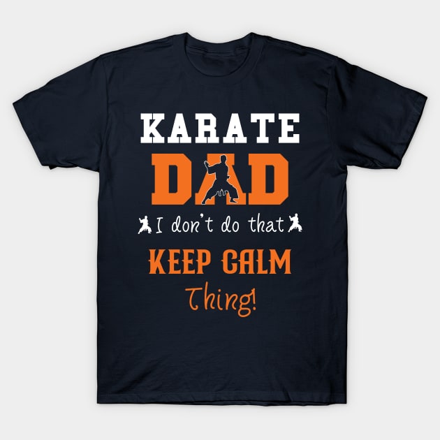 Karate Dad I Don't Do That Keep Calm Thing T-Shirt by AdultSh*t